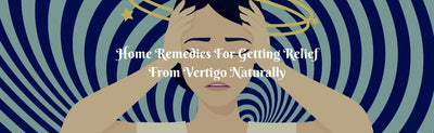 Vertigo: Types, Symptoms, Causes, and Remedies For Getting Relief From Vertigo